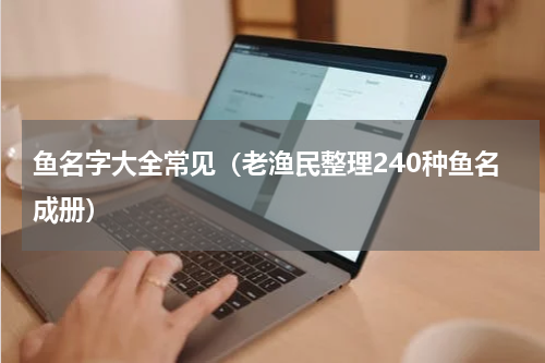 鱼名字大全常见（老渔民整理240种鱼名成册）