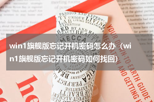 win1旗舰版忘记开机密码怎么办（win1旗舰版忘记开机密码如何找回）