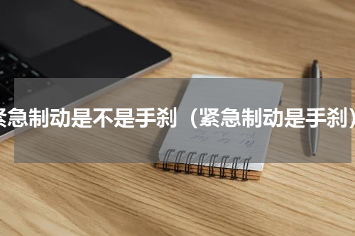 紧急制动是不是手刹（紧急制动是手刹）