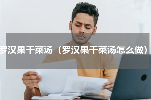 罗汉果干菜汤（罗汉果干菜汤怎么做）