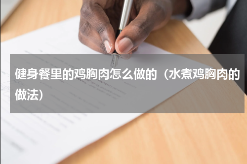 健身餐里的鸡胸肉怎么做的（水煮鸡胸肉的做法）