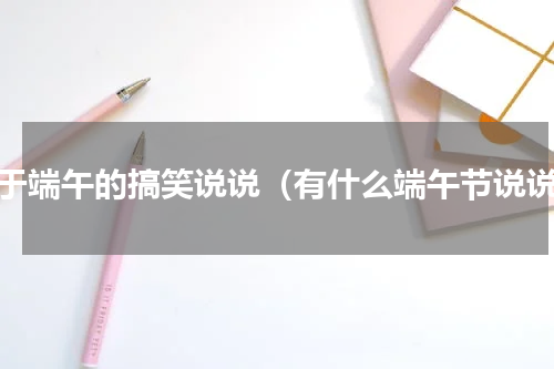 关于端午的搞笑说说（有什么端午节说说）