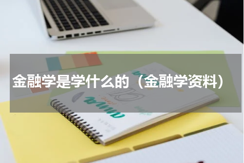 金融学是学什么的（金融学资料）
