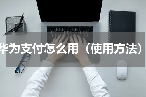 华为支付怎么用（使用方法）