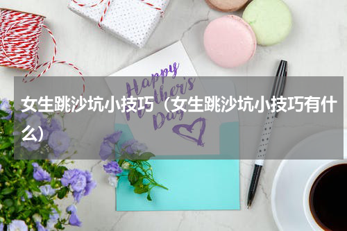 女生跳沙坑小技巧（女生跳沙坑小技巧有什么）