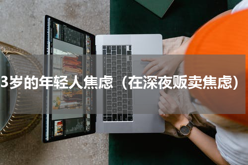23岁的年轻人焦虑（在深夜贩卖焦虑）