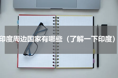 印度周边国家有哪些（了解一下印度）