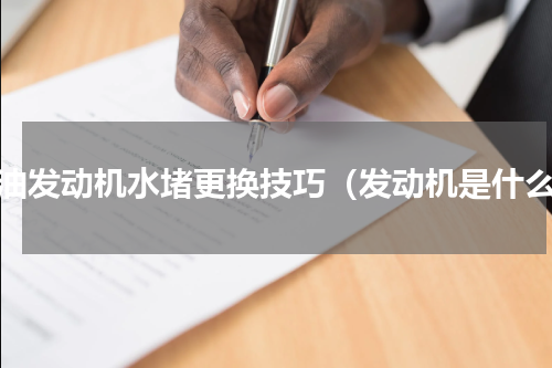 柴油发动机水堵更换技巧（发动机是什么）
