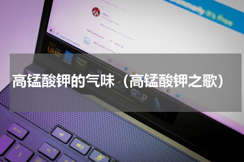 高锰酸钾的气味（高锰酸钾之歌）