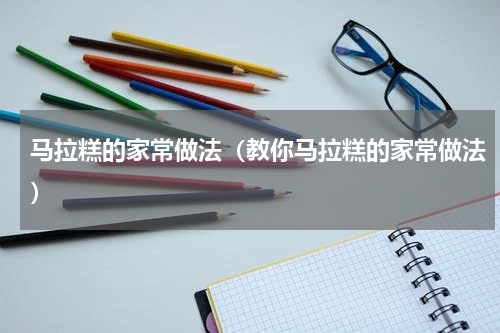 马拉糕的家常做法（教你马拉糕的家常做法）
