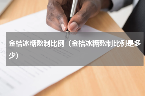 金桔冰糖熬制比例（金桔冰糖熬制比例是多少）