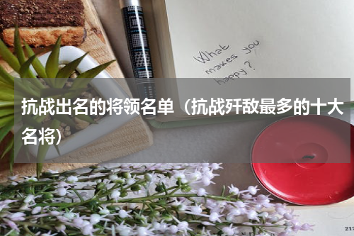 抗战出名的将领名单（抗战歼敌最多的十大名将）