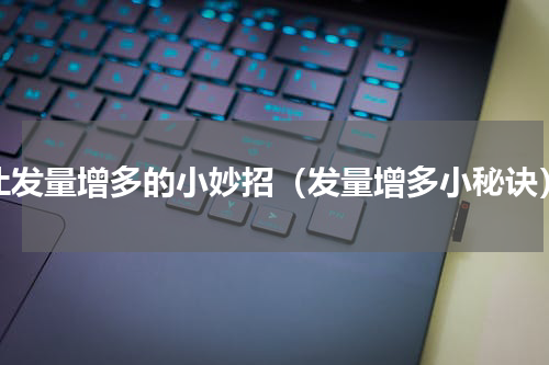 让发量增多的小妙招（发量增多小秘诀）