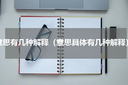 意思有几种解释（意思具体有几种解释）