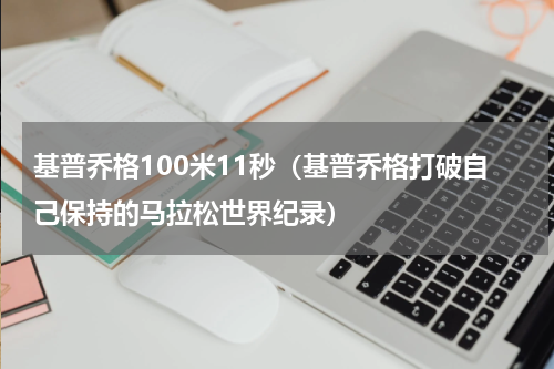基普乔格100米11秒（基普乔格打破自己保持的马拉松世界纪录）