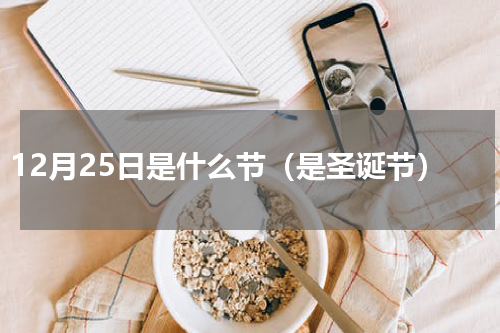 12月25日是什么节（是圣诞节）