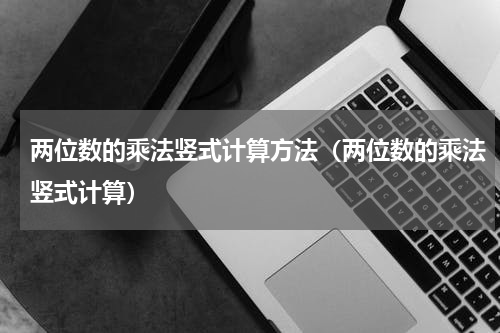 两位数的乘法竖式计算方法（两位数的乘法竖式计算）