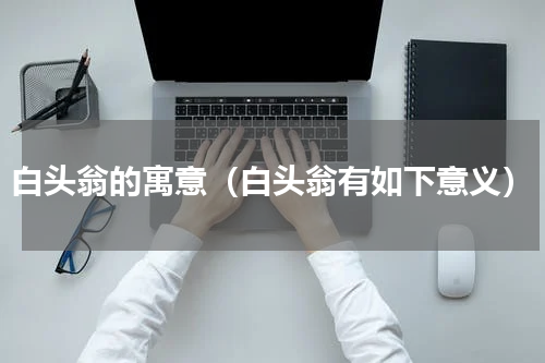 白头翁的寓意（白头翁有如下意义）