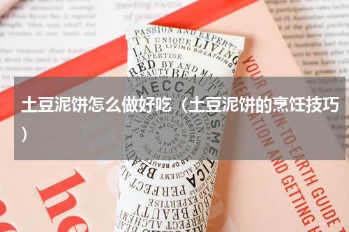 土豆泥饼怎么做好吃（土豆泥饼的烹饪技巧）