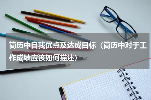 简历中自我优点及达成目标（简历中对于工作成绩应该如何描述）