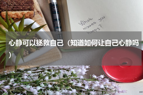 心静可以拯救自己（知道如何让自己心静吗）