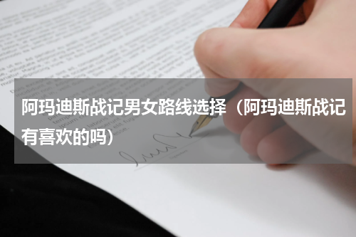 阿玛迪斯战记男女路线选择（阿玛迪斯战记有喜欢的吗）