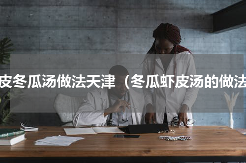 虾皮冬瓜汤做法天津（冬瓜虾皮汤的做法）