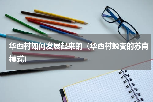 华西村如何发展起来的（华西村蜕变的苏南模式）