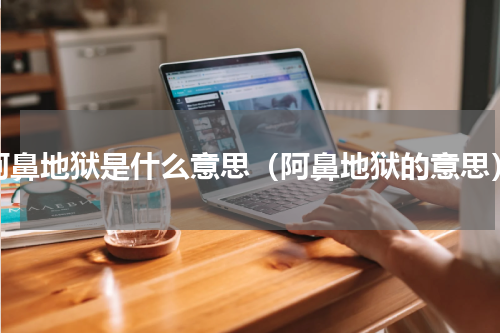 阿鼻地狱是什么意思（阿鼻地狱的意思）