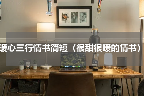 暖心三行情书简短（很甜很暖的情书）