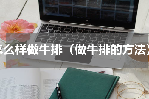 怎么样做牛排（做牛排的方法）