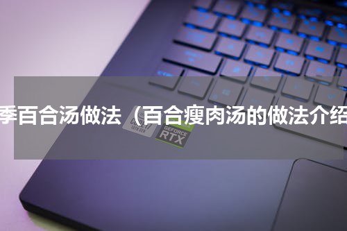 秋季百合汤做法（百合瘦肉汤的做法介绍）