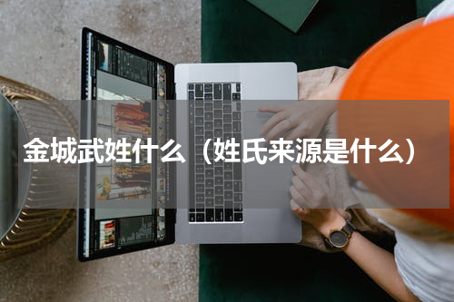 金城武姓什么（姓氏来源是什么）