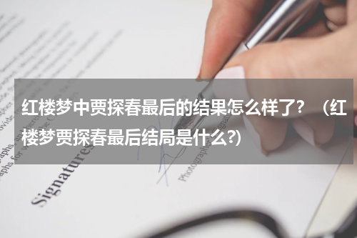 红楼梦中贾探春最后的结果怎么样了？（红楼梦贾探春最后结局是什么?）