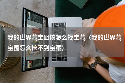 我的世界藏宝图该怎么找宝藏（我的世界藏宝图怎么挖不到宝藏）