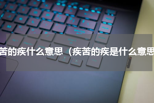 疾苦的疾什么意思（疾苦的疾是什么意思）