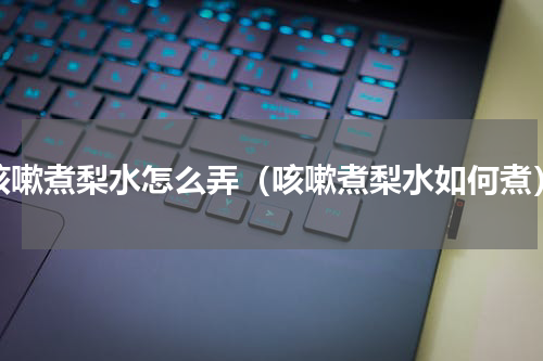 咳嗽煮梨水怎么弄（咳嗽煮梨水如何煮）
