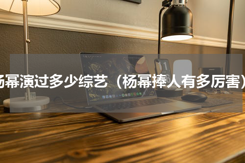 杨幂演过多少综艺（杨幂捧人有多厉害）