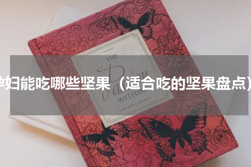 孕妇能吃哪些坚果（适合吃的坚果盘点）