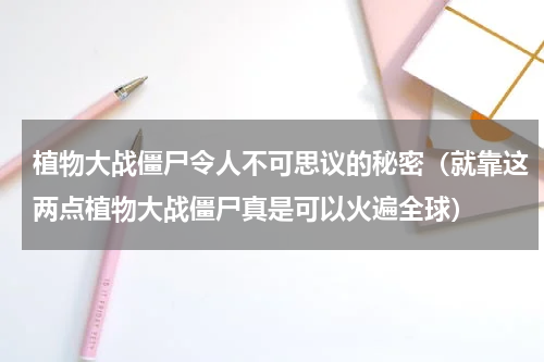植物大战僵尸令人不可思议的秘密（就靠这两点植物大战僵尸真是可以火遍全球）