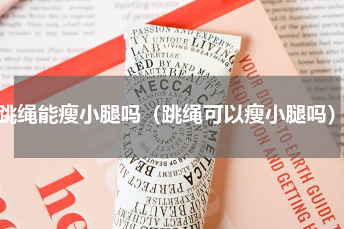 跳绳能瘦小腿吗（跳绳可以瘦小腿吗）