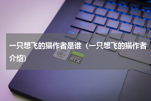 一只想飞的猫作者是谁（一只想飞的猫作者介绍）