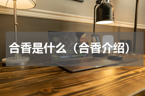 合香是什么（合香介绍）