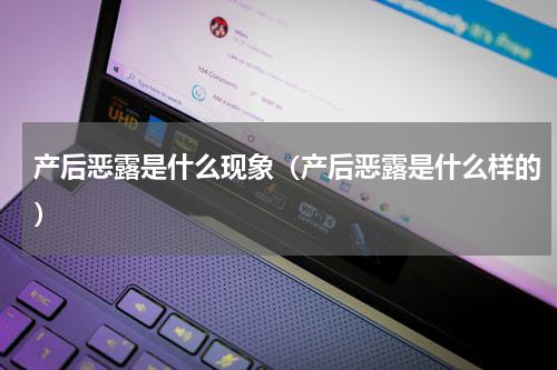 产后恶露是什么现象（产后恶露是什么样的）