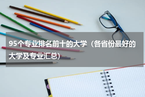 95个专业排名前十的大学（各省份最好的大学及专业汇总）