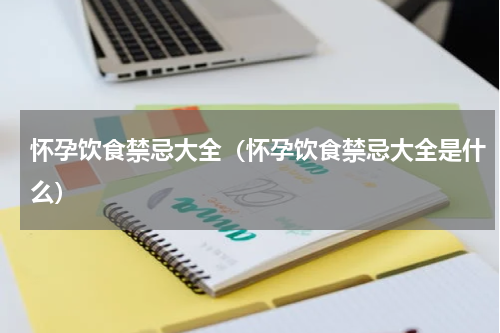 怀孕饮食禁忌大全（怀孕饮食禁忌大全是什么）