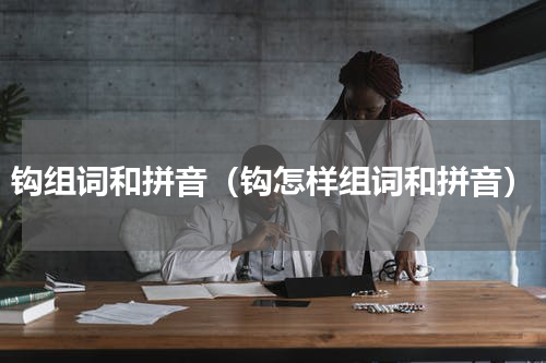 钩组词和拼音（钩怎样组词和拼音）