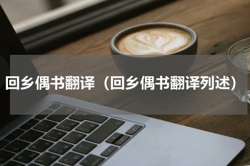 回乡偶书翻译（回乡偶书翻译列述）
