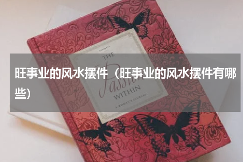 旺事业的风水摆件（旺事业的风水摆件有哪些）