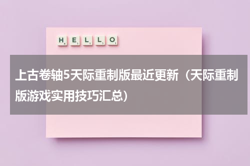上古卷轴5天际重制版最近更新（天际重制版游戏实用技巧汇总）